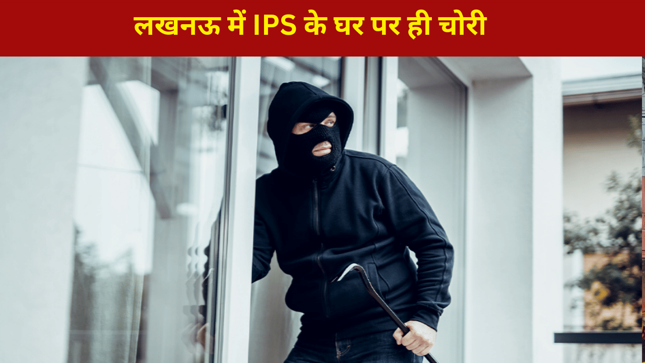लखनऊ में IPS के घर में ही चोरी, बाथरूम की टोटियां तक गायब… नकदी-जेवर भी लेकर फुर्र