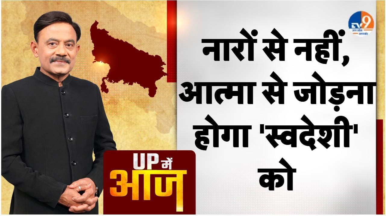 UP MEIN AAJ: नारों से नहीं, आत्मा से जोड़ना होगा ‘स्वदेशी’ को