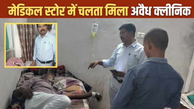 गजब! मेडिकल स्टोर के अंदर चल रहा क्लीनिक, जांच में पहुंचे CMO भी दंग