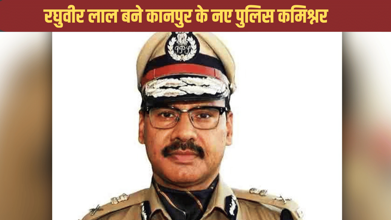 कानपुर पुलिस कमिश्नर बने रघुवीर लाल, अखिल कुमार भेजे गए दिल्ली कानपुर पुलिस कमिश्नर बने रघुवीर लाल, अखिल कुमार भेजे गए दिल्ली