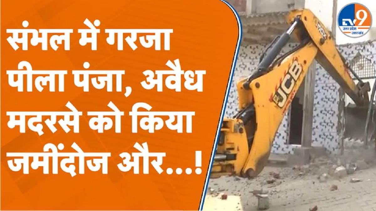 Sambhal: संभल में गरजा पीला पंजा, अवैध मदरसे को किया जमींदोज और…