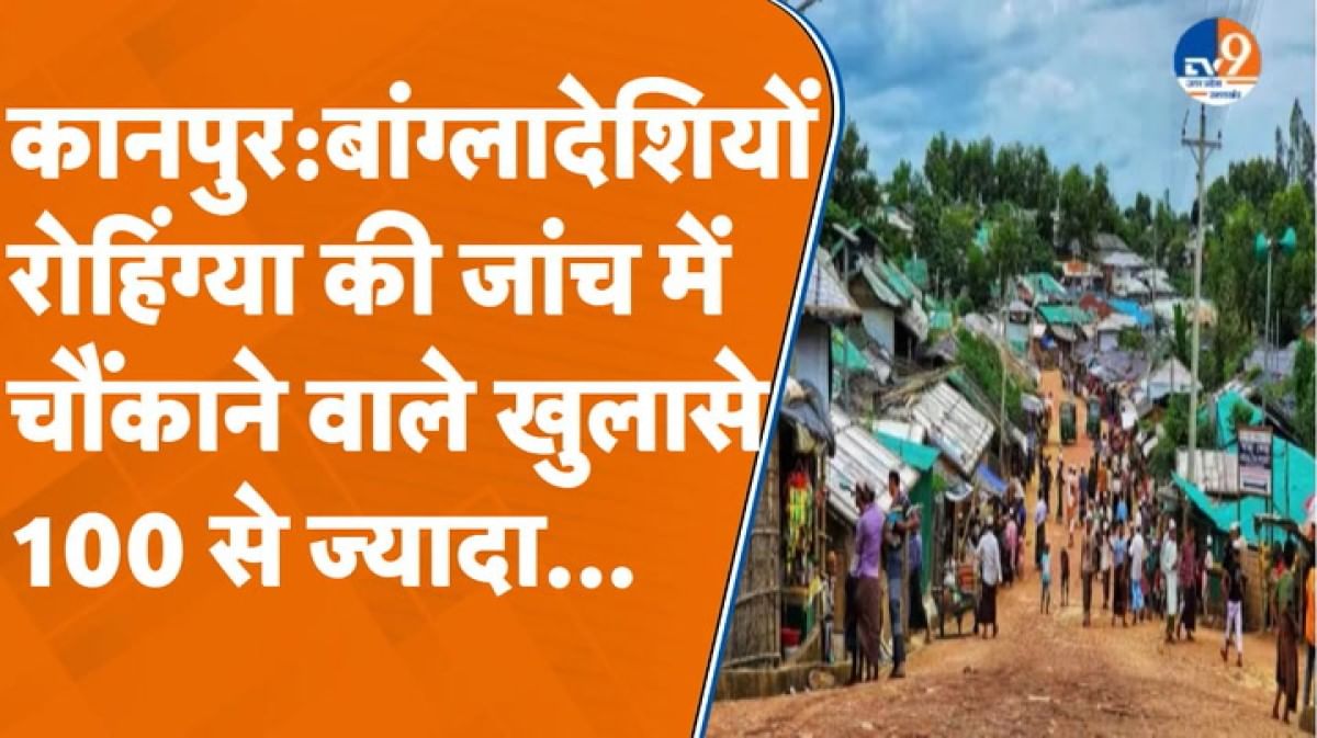 Kanpur: बांग्लादेशी-रोहिंग्या की जांच में चौंकाने वाले खुलासे, 100 से ज्यादा फर्जी