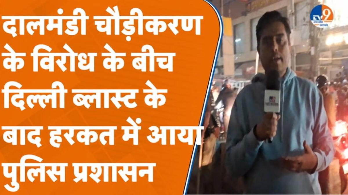 दालमंडी चौड़ीकरण के विरोध के बीच दिल्ली धमाके के बाद हरकत में आया पुलिस प्रशासन