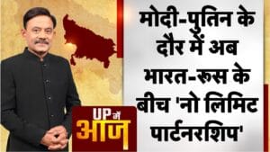 UP MEIN AAJ: मोदी-पुतिन के दौर में अब भारत-रुस के बीच ‘नो लिमिट पार्टनरशिप’